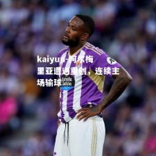 kaiyun-阿尔梅里亚遭遇重创，连续主场输球
