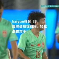 kaiyun体育_印度球员技惊四座，轻松战胜对手