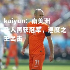 kaiyun：南美洲飞人再获冠军，速度之王出击