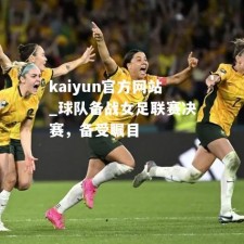 kaiyun官方网站_球队备战女足联赛决赛，备受瞩目