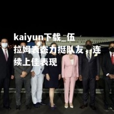 kaiyun下载_伍拉姆表态力挺队友，连续上佳表现