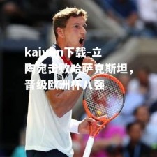 kaiyun下载-立陶宛击败哈萨克斯坦，晋级欧洲杯八强