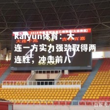 kaiyun体育：大连一方实力强劲取得两连胜，冲击前八