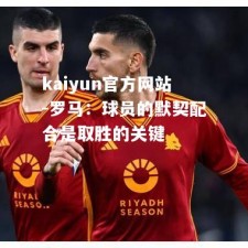 kaiyun官方网站-罗马：球员的默契配合是取胜的关键