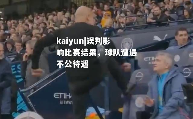 kaiyun|误判影响比赛结果，球队遭遇不公待遇  第2张