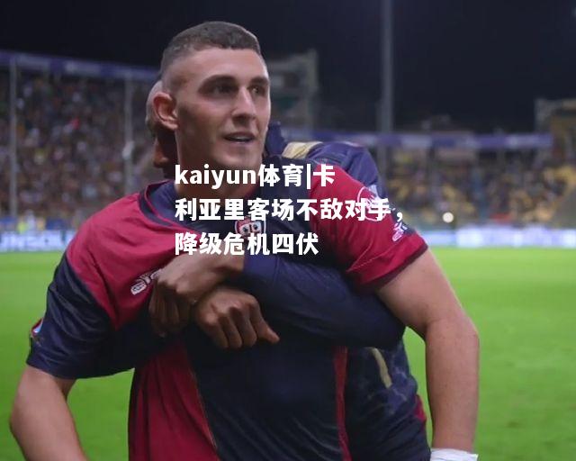 kaiyun体育|卡利亚里客场不敌对手，降级危机四伏  第1张