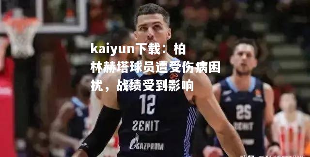 kaiyun下载：柏林赫塔球员遭受伤病困扰，战绩受到影响  第1张