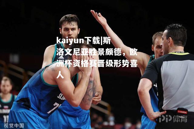 kaiyun下载|斯洛文尼亚胜景颇德，欧洲杯资格赛晋级形势喜人  第1张