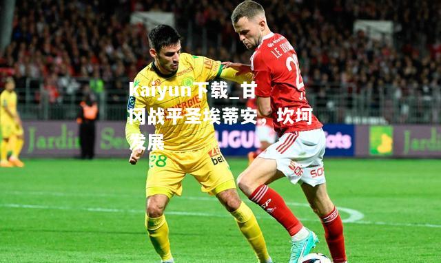 kaiyun下载_甘冈战平圣埃蒂安，坎坷发展  第2张