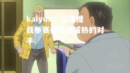 kaiyun：艾维提我参赛者挑战威胁的对手  第1张