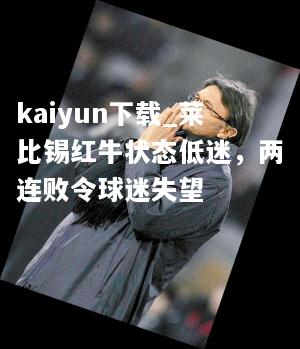 kaiyun下载_莱比锡红牛状态低迷，两连败令球迷失望  第2张