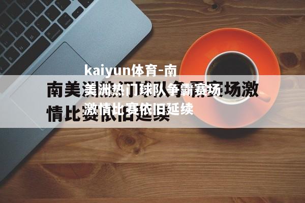 kaiyun体育-南美洲热门球队争霸赛场激情比赛依旧延续  第1张