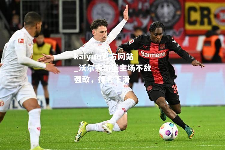 kaiyun官方网站_沃尔夫斯堡主场不敌强敌，排名下滑  第1张