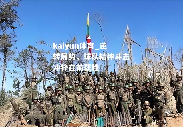 kaiyun体育_逆转局势，球队精神斗志冲锋在前获胜  第1张