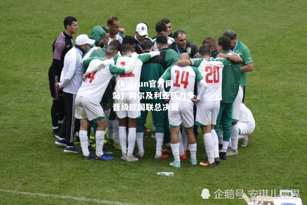 【kaiyun官方网站】阿尔及利亚队力争晋级欧国联总决赛  第2张