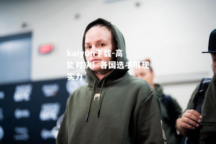 kaiyun下载-高能对决！各国选手展现实力  第2张